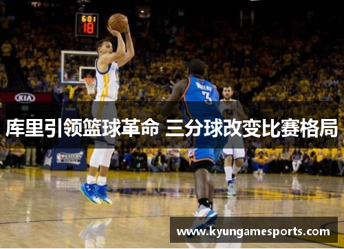 库里引领篮球革命 三分球改变比赛格局