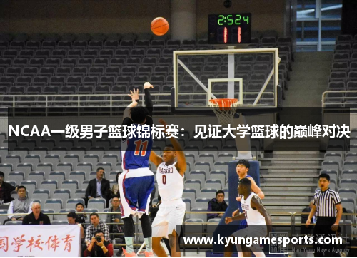 NCAA一级男子篮球锦标赛：见证大学篮球的巅峰对决
