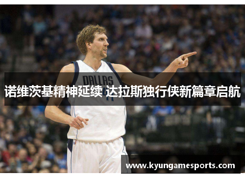 诺维茨基精神延续 达拉斯独行侠新篇章启航