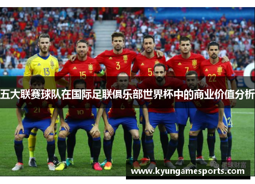五大联赛球队在国际足联俱乐部世界杯中的商业价值分析