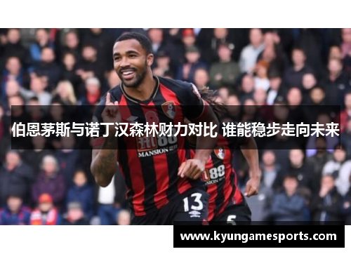 伯恩茅斯与诺丁汉森林财力对比 谁能稳步走向未来
